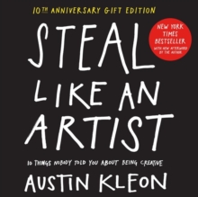 Steal Like an Artist 10th Anniversary Gift Edition with a New Afterword by the Author : 10 Things Nobody Told You About Being Creative