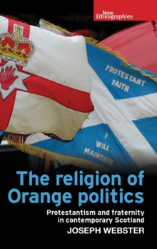 The Religion of Orange Politics : Protestantism and Fraternity in Contemporary Scotland