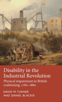 Disability in the Industrial Revolution : Physical Impairment in British Coalmining, 1780-1880