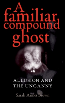 A familiar compound ghost : Allusion and the Uncanny
