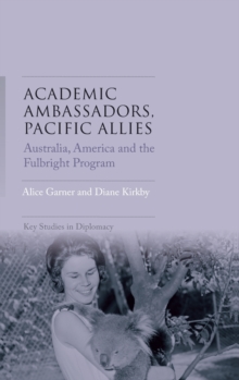 Academic Ambassadors, Pacific Allies : Australia, America and the Fulbright Program