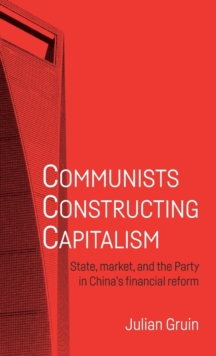 Communists Constructing Capitalism : State, Market, and the Party in China’s Financial Reform
