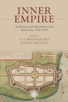 Inner Empire : Architecture and Imperialism in the British Isles, 1550-1950