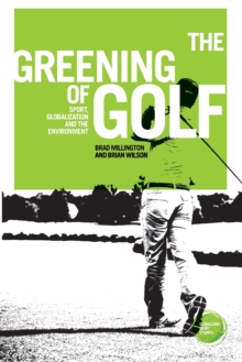 The Greening of Golf : Sport, Globalization and the Environment