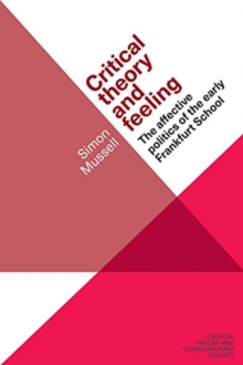 Critical Theory and Feeling : The Affective Politics of the Early Frankfurt School