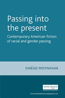 Passing into the Present : Contemporary American Fiction of Racial and Gender Passing