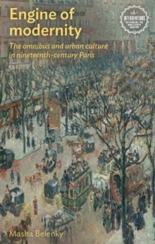 Engine of Modernity : The Omnibus and Urban Culture in Nineteenth-Century Paris
