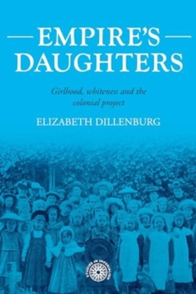 Empire's Daughters : Girlhood, Whiteness, and the Colonial Project