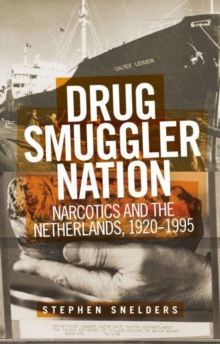 Drug Smuggler Nation : Narcotics and the Netherlands, 1920-1995