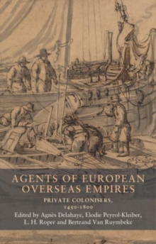 Agents of European Overseas Empires : Private Colonisers, 1450-1800