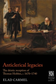 Anticlerical Legacies : The Deistic Reception of Thomas Hobbes, c. 1670–1740