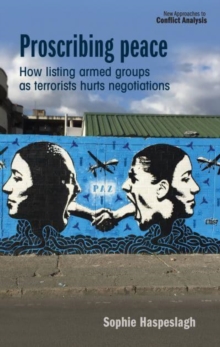 Proscribing Peace : How Listing Armed Groups as Terrorists Hurts Negotiations