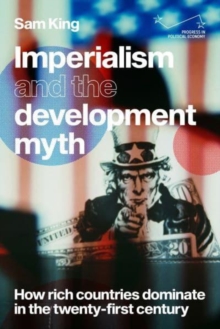 Imperialism and the Development Myth : How Rich Countries Dominate in the Twenty-First Century