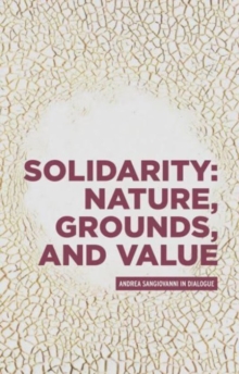 Solidarity: Nature, Grounds, and Value : Andrea Sangiovanni in Dialogue