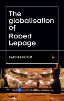 Robert Lepage's Original Stage Productions : Making Theatre Global