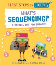 First Steps in Coding: What's Sequencing? : A school-day adventure!