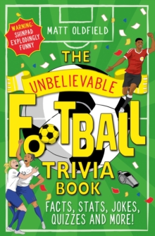 The Unbelievable Football Trivia Book : Facts, Stats, Jokes, Quizzes and More