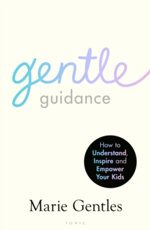 Gentle Guidance : How to Understand, Inspire and Empower Your Kids