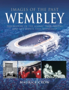 Wembley : The History of the Iconic Twin Towers and the Events They Witnessed