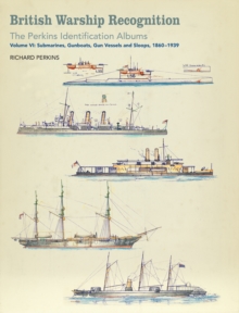 British Warship Recognition: The Perkins Identification Albums : Volume VI: Submarines, Gunboats, Gun Vessels and Sloops, 1860-1939