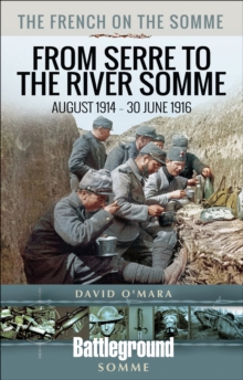 The French on the Somme : From Serre to the River Somme: August 1914 - 30 June 1916:
