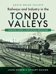 Railways and Industry in the Tondu Valleys : Ogmore, Garw and Porthcawl Branches