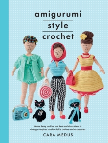 Amigurumi Style Crochet : Make Betty & Bert and dress them in vintage inspired clothes and accessories