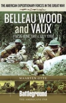 Belleau Wood and Vaux : 1 to 26 June & July 1918