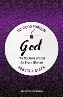 The Good Portion – God : The Doctrine of God for Every Woman