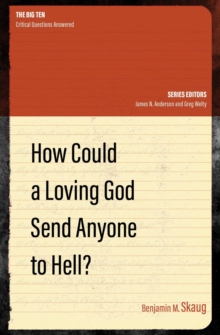 How Could a Loving God Send anyone to Hell?
