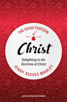 The Good Portion – Christ : The Doctrine of Christ, for Every Woman