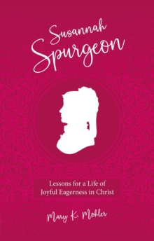 Susannah Spurgeon : Lessons for a Life of Joyful Eagerness in Christ