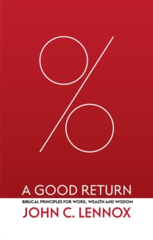 A Good Return : Biblical Principles for Work, Wealth and Wisdom