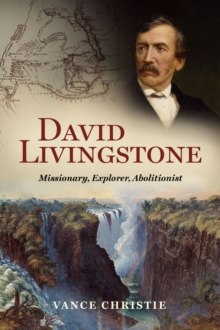 David Livingstone : Missionary, Explorer, Abolitionist