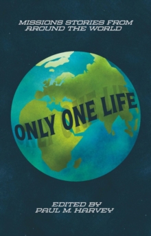 Only One Life : Missions Stories from Around the World