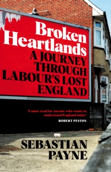 Broken Heartlands : A Journey Through Labour's Lost England