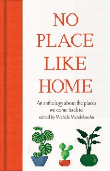 No Place Like Home : An anthology about the places we come back to