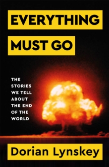 Everything Must Go : The Stories We Tell About The End of the World