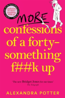More Confessions of a Forty-Something F**k Up : The WTF AM I DOING NOW? Follow Up to the Runaway Bestseller
