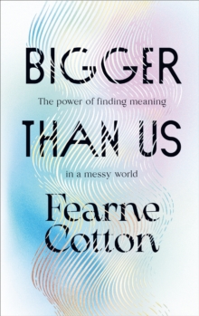 Bigger Than Us : The power of finding meaning in a messy world