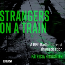 Strangers on a Train : A BBC Radio full-cast dramatisation