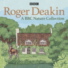 Roger Deakin: A BBC Nature Collection : The legendary naturalist on wild swimming and nature, plus a reading of Wildwood