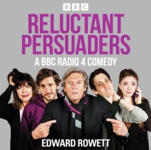 Reluctant Persuaders: The Complete Series 1-4 : A BBC Radio 4 comedy drama