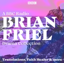Brian Friel: A BBC Radio Drama Collection : Translations, Faith Healer & More