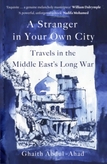 A Stranger in Your Own City : Travels in the Middle East's Long War