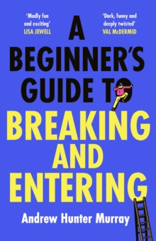 A Beginner’s Guide to Breaking and Entering : The brilliantly entertaining new thriller by the Sunday Times bestselling author of The Last Day