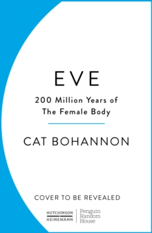 Eve : How The Female Body Drove 200 Million Years of Human Evolution