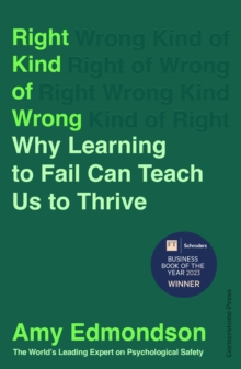 Right Kind of Wrong : Why Learning to Fail Can Teach Us to Thrive