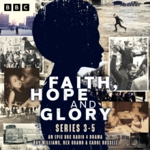 Faith, Hope and Glory: Series 3-5 : An epic BBC Radio 4 drama
