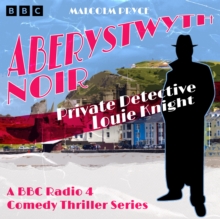 Aberystwyth Noir: Private Detective Louie Knight : A BBC Radio 4 crime thriller series